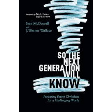 So the Next Generation Will Know - Sean McDowell & J Warner Wallace